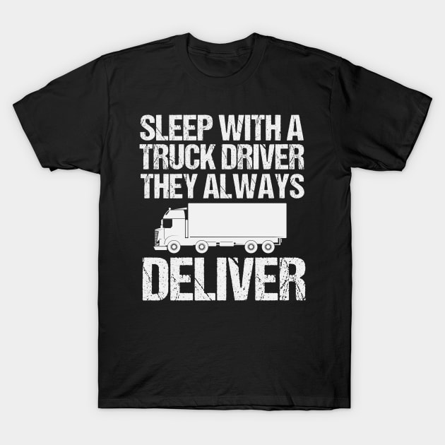 Sleep with a truck driver they always deliver Funny driver Gift T-Shirt by First look